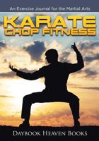 Karate Chop Fitness: An Exercise Journal for the Martial Arts 1683233085 Book Cover
