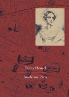 Fanny Hensel. Briefe Aus Paris an Ihre Familie in Berlin: Nach Den Quellen Zum Ersten Mal Herausgegeben Von Hans-Gunter Klein 3895004804 Book Cover