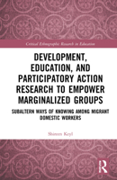 Development, Education, and Participatory Action Research to Empower Marginalized Groups: Subaltern Ways of Knowing Among Migrant Domestic Workers 0367763486 Book Cover