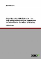 K�rper-Sprache und Rede-Gewalt - Zur sprachlichen Inszenierung der Geschlechter im Fastnachtspiel des sp�ten Mittelalters 3638727602 Book Cover