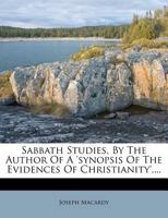 Sabbath Studies, by the Author of a 'synopsis of the Evidences of Christianity'. 1149741686 Book Cover