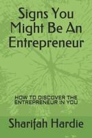 SIGNS YOU MIGHT BE AN ENTREPRENEUR: HOW TO DISCOVER THE ENTREPRENEUR IN YOU 1798776863 Book Cover