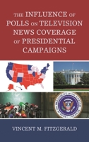 The Influence of Polls on Television News Coverage of Presidential Campaigns 1498542344 Book Cover