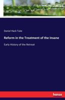 Reform in the Treatment of the Insane Early History of the Retreat 3337296483 Book Cover