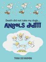 Death Did Not Take My Dogs . . . Angels Did! 1490842586 Book Cover