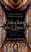 Unlocking the Church: The Lost Secrets of Victorian Sacred Space 0198796161 Book Cover