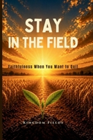 Stay In The Field: How To Keep Going When You Feel Like Quitting B0GXRTWBKF Book Cover