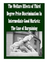 The Welfare Effects of Third Degree Price Discrimination In Intermediate Good Markets: The Case of Bargaining 150275178X Book Cover