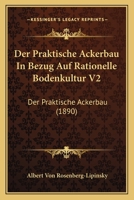 Der Praktische Ackerbau In Bezug Auf Rationelle Bodenkultur V2: Der Praktische Ackerbau (1890) 1168162629 Book Cover