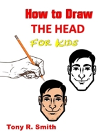 How to Draw The Head for Kids: Ears, Nose, Eyes and the chin Step by Step Techniques 160 pages 1651029202 Book Cover