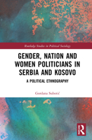 Gender, Nation and Women Politicians in Serbia and Kosovo: A Political Ethnography 1032045132 Book Cover