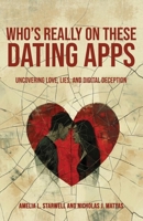 WHO’S REALLY ON THESE DATING APPS: Uncovering Love, Lies, and Digital Deception 1971561053 Book Cover
