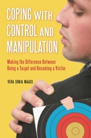 Coping with Control and Manipulation: Making the Difference Between Being a Target and Becoming a Victim 0313385777 Book Cover