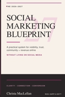 THE 2026-2027 SOCIAL MARKETING BLUEPRINT: A practical system to build visibility, trust, community, and revenue online - without living on social media B0HHTPW5KS Book Cover