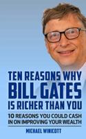 Ten Reasons Why Bill Gates Is Richer Than You: 10 Reasons You Could Cash In To Improve Your Wealth 1530325625 Book Cover
