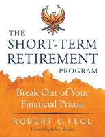 The Short-Term Retirement Program : Break Out of Your Financial Prison 1734023007 Book Cover