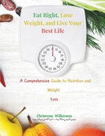 Eat Right, Lose Weight, and Live Your Best Life: A Comprehensive Guide to Nutrition and Weight Loss: A Comprehensive Guide to Nutrition and Weight Loss B0CNZQDDCD Book Cover