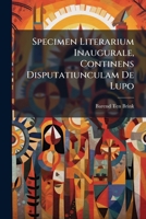 Specimen Literarium Inaugurale, Continens Disputatiunculam de Lupo: Lamiis Et Mormone, Additis Observationibus Ad Loca Nonnulla Ex M.T. Ciceronis Libro I de Legg 1289394660 Book Cover