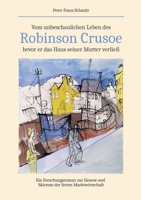 Vom unbeschaulichen Leben des Robinson Crusoe, bevor er das Haus seiner Mutter verließ: Ein Forschungsroman zur Genese und Sklerose der freien Marktwirtschaft (German Edition) 3384611004 Book Cover