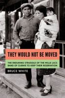 They Would Not Be Moved: The Enduring Struggle of the Mille Lacs Band of Ojibwe to Keep Their Reservation 1681342960 Book Cover