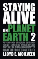 Staying Alive on Planet Earth 2: Psychology of Health Guidance for Determining Which Avenue to Take in Obtaining Better Health for Longer Life 1490729062 Book Cover