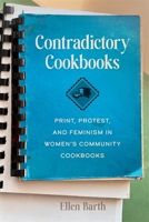 Contradictory Cookbooks: Print, Protest, and Feminism in Women's Community Cookbooks 0820380555 Book Cover