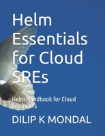 Helm Essentials for Cloud SREs: Helm Handbook for Cloud Engineers (SRE & DevOps Essentials) B0FH7367XQ Book Cover