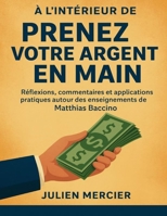 À l’intérieur de Prenez votre argent en main: Réflexions, commentaires et applications pratiques autour des enseignements de Matthias Baccino (French Edition) B0FP3HQZC1 Book Cover