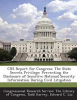 Crs Report for Congress: The State Secrets Privilege: Preventing the Disclosure of Sensitive National Security Information During Civil Litigat 1287867227 Book Cover