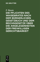 Die Pflichten Des Waisenrates Nach Dem Bürgerlichen Gesetzbuch Und Dem Reichsgesetze Über Die Angelegenheiten Der Freiwilligen Gerichtsbarkeit: Ein Pr 311246687X Book Cover