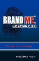 Brand Me. Make Your Mark: Turn Passion into Profit 0978785029 Book Cover