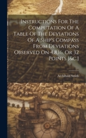 Instructions For The Computation Of A Table Of The Deviations Of A Ship's Compass From Deviations Observed On 4,8,16, Or 32 Points [&c.] 1019427337 Book Cover