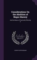 Considerations On The Abolition Of Negro Slavery, And The Means Of Practically Effecting It 1104637472 Book Cover