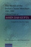The World of the Indian Ocean Merchant 1500-1800: Collected Essays of Ashin Das Gupta 0195650190 Book Cover
