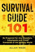 Survival Guide 101: Be Prepared for Any Disasters, Cataclysms, and Crisis Scenarios of the Modern World B0H77JS9TB Book Cover