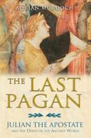 The Last Pagan: Julian the Apostate and the Death of the Ancient World 1594772266 Book Cover