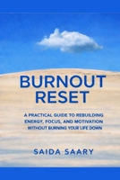 BURNOUT RESET: A Practical Guide to Rebuilding Energy, Focus, and Motivation Without Burning Your Life Down B0H9L1JFC4 Book Cover
