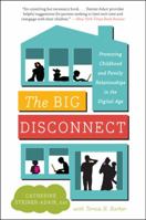 The Big Disconnect: Protecting Childhood and Family Relationships in the Digital Age 0062082434 Book Cover