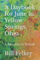 A Daybook for June in Yellow Springs, Ohio: A Memoir in Nature 1986757420 Book Cover