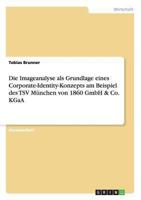 Die Imageanalyse als Grundlage eines Corporate-Identity-Konzepts: Am Beispiel des TSV M�nchen von 1860 GmbH & Co. KGaA 3656206724 Book Cover