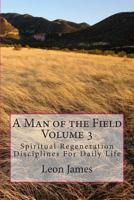 A Man of the Field Volume 3: Spiritual Regeneration Disciplines for Daily Life 1450590888 Book Cover