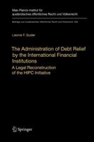 The Administration of Debt Relief by the International Financial Institutions: A Legal Reconstruction of the HIPC Initiative 364210018X Book Cover
