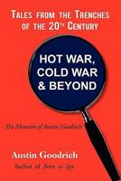 Hot War, Cold War & Beyond, Tales from the Trenches of the 20th Century: The Memoirs of Austin Goodrich 1450295789 Book Cover