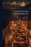 Italienisches Wanderbuch: Die Alpenstraßen - Die Seen - Die Venetianischen U. Lombardischen Städte. Nebst E. Anh.: Rothes U. Schwarzes Buch D. Gasthöfe... 127942365X Book Cover