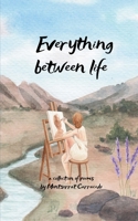 Everything in between life A collection poems B0G5QLWW1M Book Cover