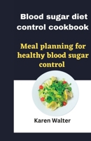 Blood sugar diet control cookbook: Meal planning for healthy blood sugar control B0BXNK59F2 Book Cover
