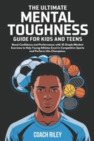 The Ultimate Mental Toughness Guide for Kids and Teens: Boost Confidence and Performance with 10 Simple Mindset Exercises to Help Young Athletes Excel in Competitive Sports and Perform Like Champions. B0DRSGTG1W Book Cover