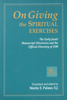 On Giving the Spiritual Exercises: The Early Jesuit Manuscript Directories and the Official Directory of 1599 (Series III--Original Studies, Composed in English) 1880810182 Book Cover