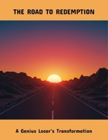 The Road To Redemption: A Genius Loser'S Transformation B0FRG5QRX8 Book Cover