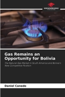 Gas Remains an Opportunity for Bolivia: The Natural Gas Market in South America and Bolivia's New Competitive Position 6204135198 Book Cover
